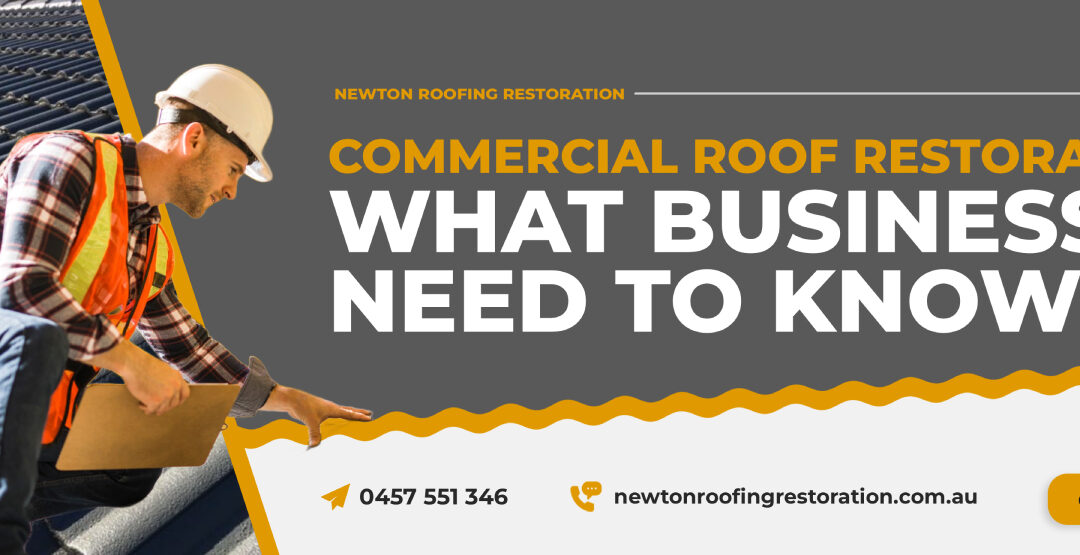 Commercial Roof Restoration: What Businesses Need to Know